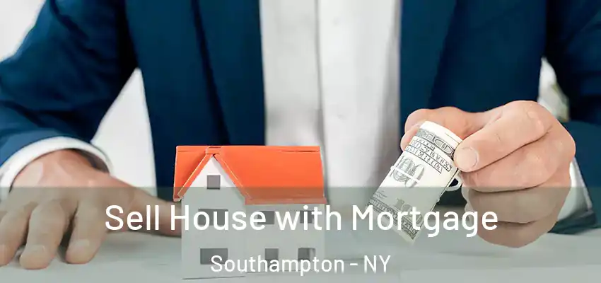 Sell House with Mortgage Southampton - NY