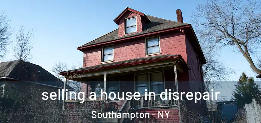 selling a house in disrepair Southampton - NY